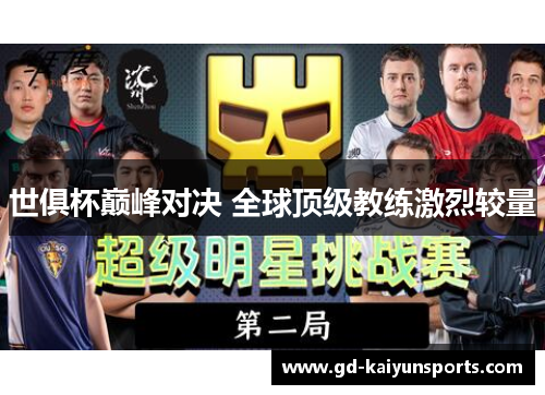 世俱杯巅峰对决 全球顶级教练激烈较量 世俱杯巅峰对决 全球顶级教练激烈较量